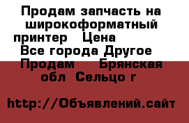 Продам запчасть на широкоформатный принтер › Цена ­ 10 000 - Все города Другое » Продам   . Брянская обл.,Сельцо г.